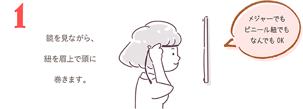 鏡を見ながら、眉上で紐を頭に巻きます。